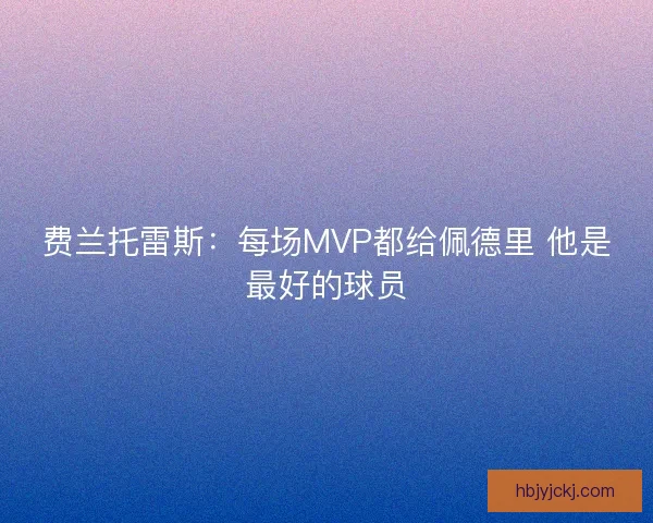费兰托雷斯：每场MVP都给佩德里 他是最好的球员