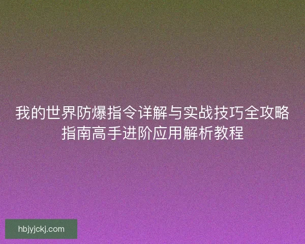 我的世界防爆指令详解与实战技巧全攻略指南高手进阶应用解析教程